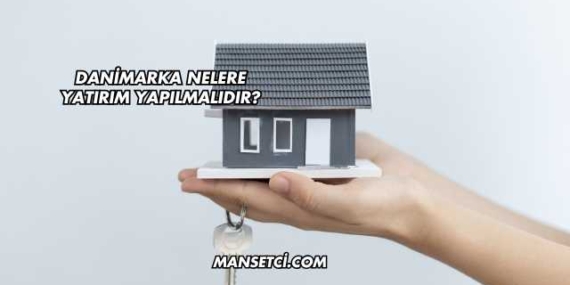 Danimarka Nelere Yatırım Yapılmalıdır?