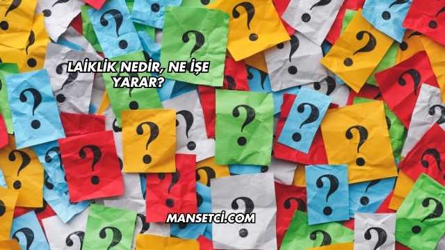 Laiklik Nedir, Ne İşe Yarar?