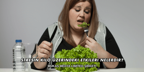 Stresin Kilo Üzerindeki Etkileri Nelerdir?